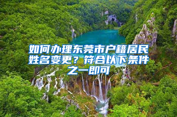 如何辦理東莞市戶籍居民姓名變更？符合以下條件之一即可