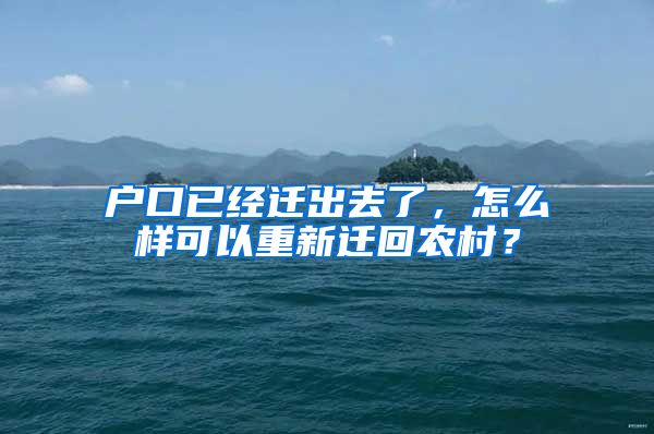 戶口已經(jīng)遷出去了，怎么樣可以重新遷回農(nóng)村？