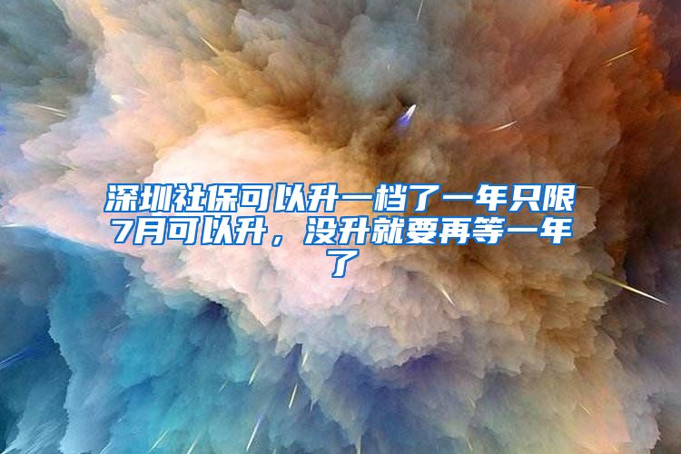 深圳社?？梢陨粰n了一年只限7月可以升，沒升就要再等一年了