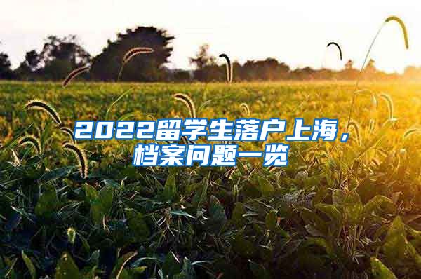 2022留學(xué)生落戶上海，檔案問題一覽