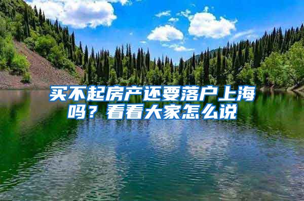 買(mǎi)不起房產(chǎn)還要落戶(hù)上海嗎？看看大家怎么說(shuō)