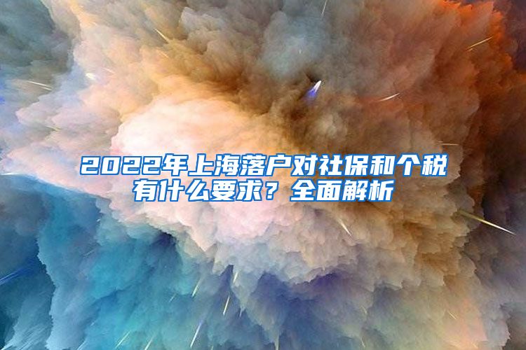 2022年上海落戶(hù)對(duì)社保和個(gè)稅有什么要求？全面解析