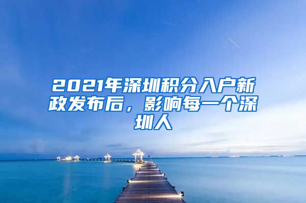 2021年深圳積分入戶新政發(fā)布后，影響每一個(gè)深圳人