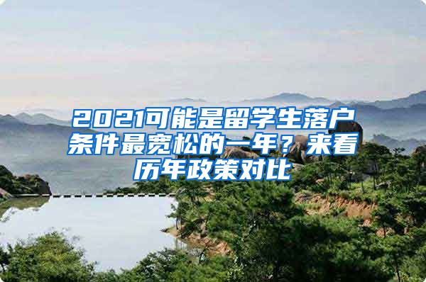 2021可能是留學(xué)生落戶條件最寬松的一年？來看歷年政策對比