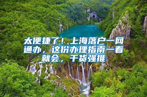 太便捷了！上海落戶一網(wǎng)通辦，這份辦理指南一看就會，干貨強推