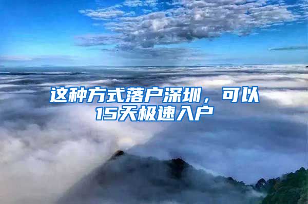 這種方式落戶深圳，可以15天極速入戶