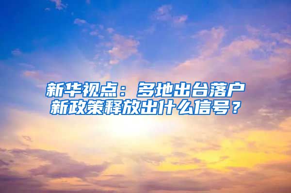 新華視點(diǎn)：多地出臺(tái)落戶新政策釋放出什么信號(hào)？