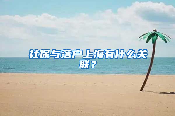 社保與落戶上海有什么關聯？