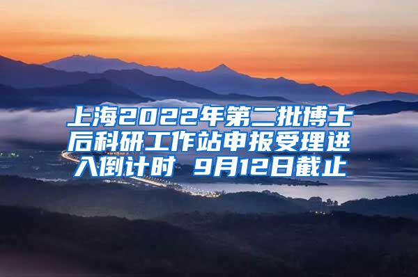 上海2022年第二批博士后科研工作站申報受理進(jìn)入倒計時 9月12日截止