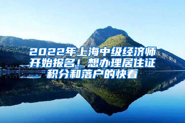 2022年上海中級(jí)經(jīng)濟(jì)師開始報(bào)名！想辦理居住證積分和落戶的快看