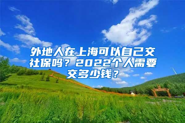 外地人在上?？梢宰约航簧绫幔?022個(gè)人需要交多少錢(qián)？