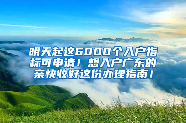 明天起這6000個(gè)入戶指標(biāo)可申請(qǐng)！想入戶廣東的親快收好這份辦理指南！