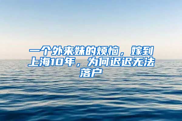 一個外來妹的煩惱，嫁到上海10年，為何遲遲無法落戶