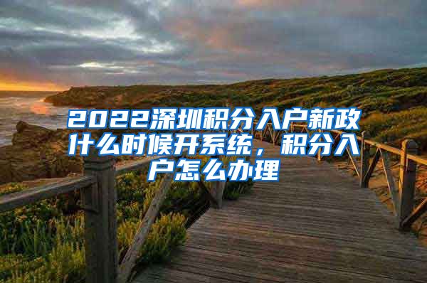 2022深圳積分入戶新政什么時(shí)候開系統(tǒng)，積分入戶怎么辦理