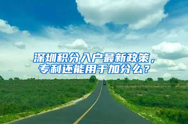 深圳積分入戶最新政策，專利還能用于加分么？