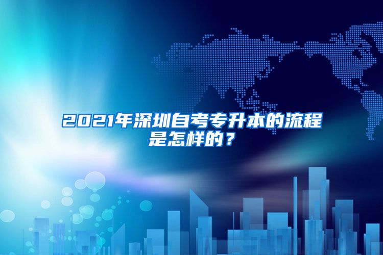 2021年深圳自考專升本的流程是怎樣的？