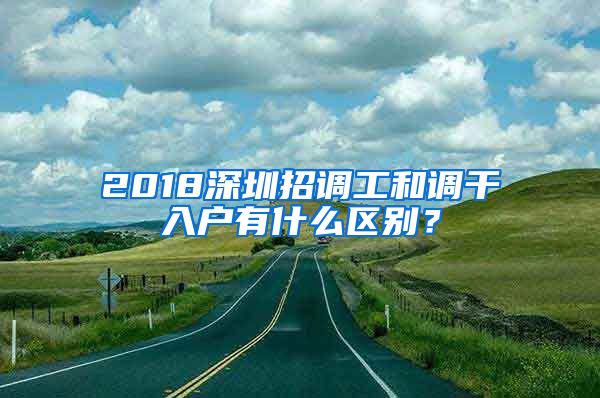 2018深圳招調(diào)工和調(diào)干入戶有什么區(qū)別？