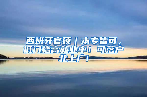 西班牙官碩｜本專皆可，低門檻高就業(yè)率！可落戶北上廣!