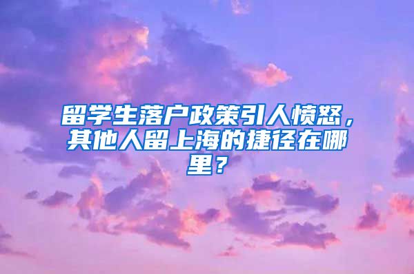 留學(xué)生落戶政策引人憤怒，其他人留上海的捷徑在哪里？