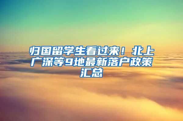 歸國(guó)留學(xué)生看過來！北上廣深等9地最新落戶政策匯總