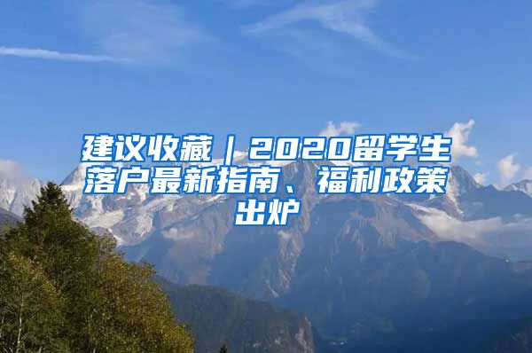 建議收藏｜2020留學(xué)生落戶最新指南、福利政策出爐