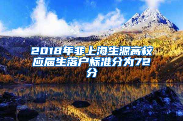 2018年非上海生源高校應(yīng)屆生落戶標(biāo)準(zhǔn)分為72分