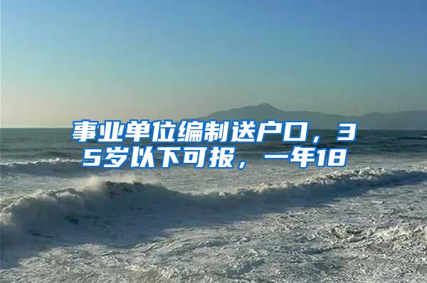 事業(yè)單位編制送戶口，35歲以下可報(bào)，一年18