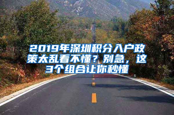 2019年深圳積分入戶政策太亂看不懂？別急，這3個(gè)組合讓你秒懂