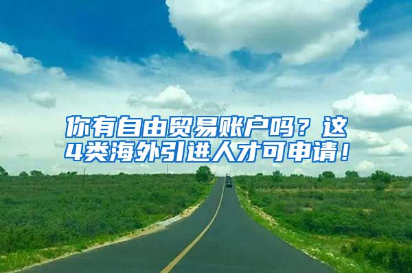 你有自由貿易賬戶嗎？這4類海外引進人才可申請！