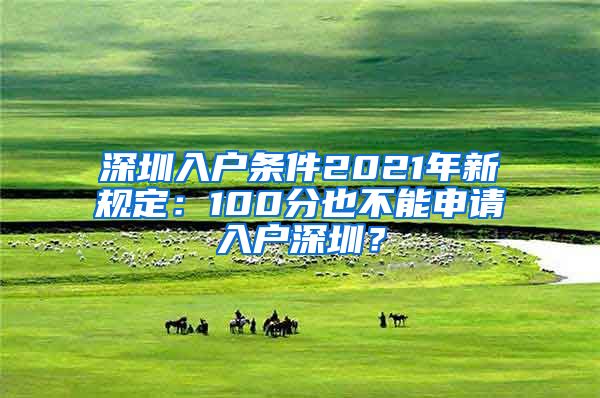 深圳入戶條件2021年新規(guī)定：100分也不能申請入戶深圳？