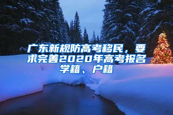 廣東新規(guī)防高考移民，要求完善2020年高考報(bào)名學(xué)籍、戶籍