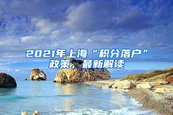 2021年上?！胺e分落戶”政策，最新解讀