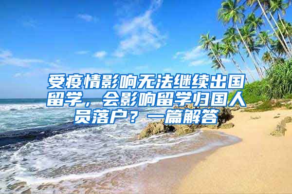 受疫情影響無法繼續(xù)出國留學，會影響留學歸國人員落戶？一篇解答