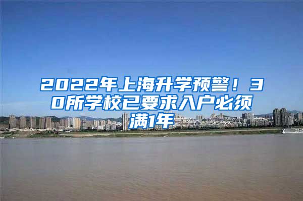 2022年上海升學(xué)預(yù)警！30所學(xué)校已要求入戶必須滿1年