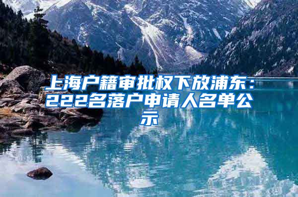 上海戶籍審批權下放浦東：222名落戶申請人名單公示