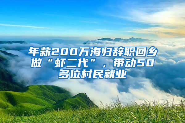 年薪200萬(wàn)海歸辭職回鄉(xiāng)做“蝦二代”，帶動(dòng)50多位村民就業(yè)