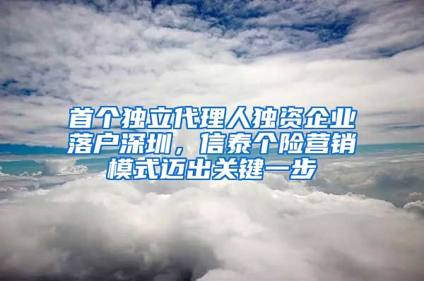 首個獨立代理人獨資企業(yè)落戶深圳，信泰個險營銷模式邁出關(guān)鍵一步