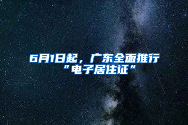 6月1日起，廣東全面推行“電子居住證”