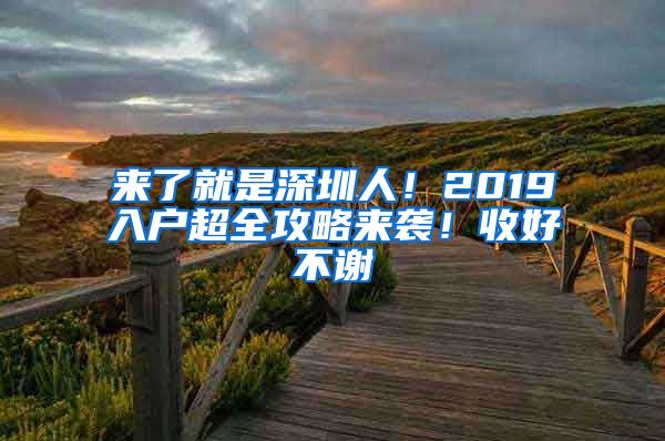 來了就是深圳人！2019入戶超全攻略來襲！收好不謝