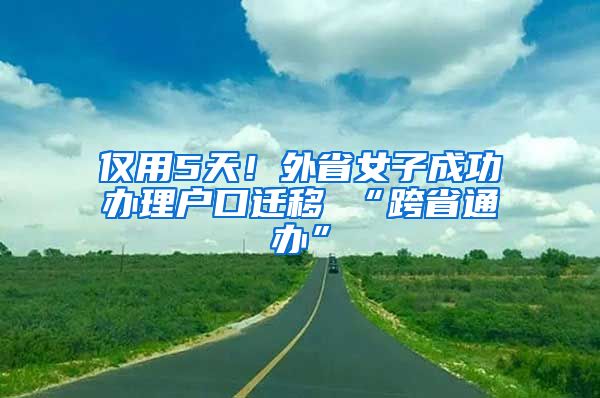 僅用5天！外省女子成功辦理戶口遷移 “跨省通辦”