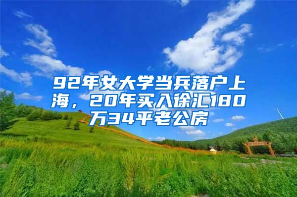 92年女大學(xué)當(dāng)兵落戶上海，20年買入徐匯180萬34平老公房