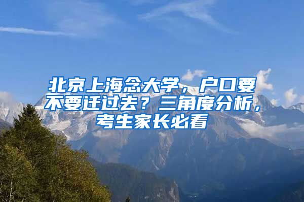 北京上海念大學(xué)，戶口要不要遷過去？三角度分析，考生家長(zhǎng)必看