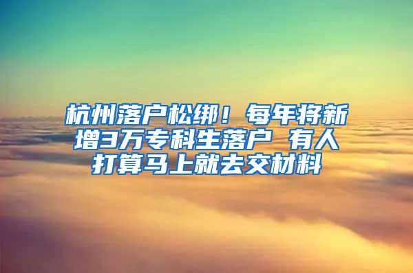 杭州落戶松綁！每年將新增3萬(wàn)?？粕鋺?有人打算馬上就去交材料