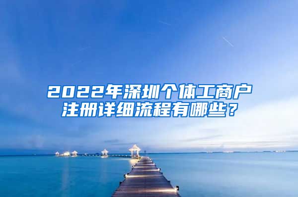 2022年深圳個體工商戶注冊詳細流程有哪些？