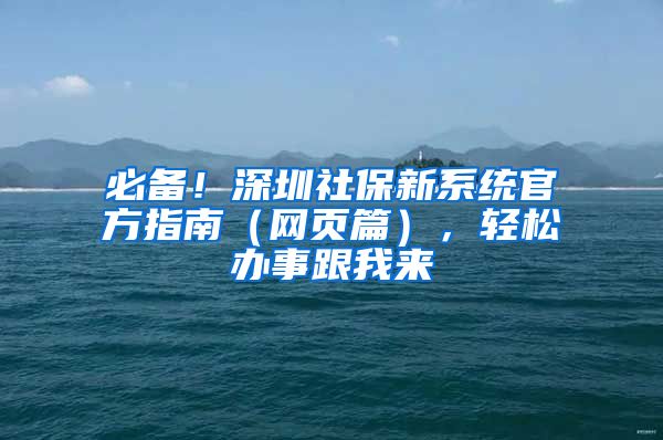 必備！深圳社保新系統(tǒng)官方指南（網(wǎng)頁篇），輕松辦事跟我來