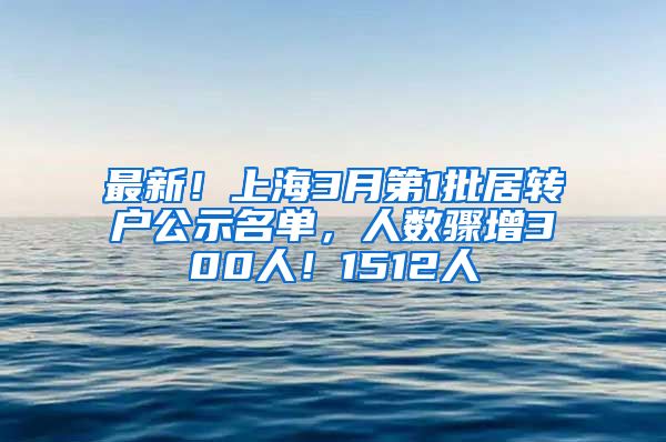 最新！上海3月第1批居轉(zhuǎn)戶公示名單，人數(shù)驟增300人！1512人