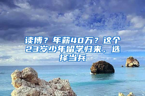 讀博？年薪40萬？這個(gè)23歲少年留學(xué)歸來，選擇當(dāng)兵