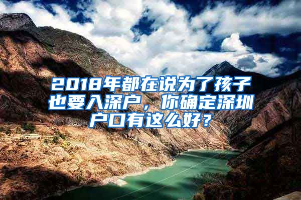 2018年都在說為了孩子也要入深戶，你確定深圳戶口有這么好？