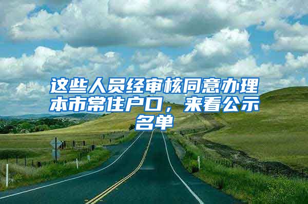 這些人員經(jīng)審核同意辦理本市常住戶口，來看公示名單