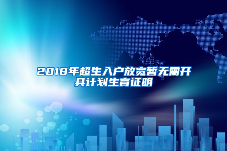 2018年超生入戶放寬暫無需開具計劃生育證明